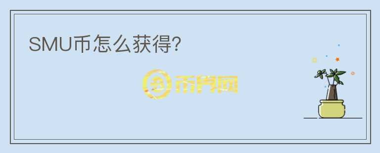 SMU幣怎么獲得？