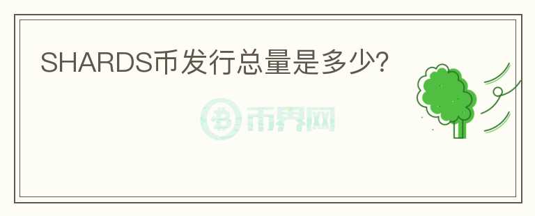 SHARDS幣發(fā)行總量是多少？