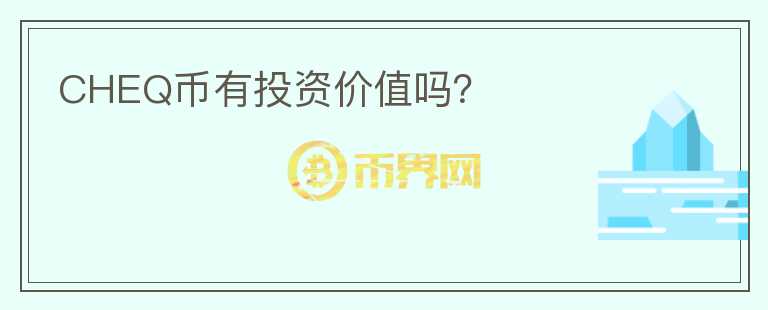 CHEQ幣有投資價(jià)值嗎？