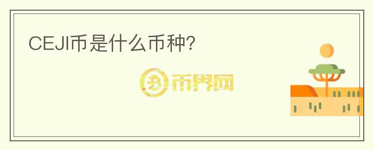 CEJI幣是什么幣種？