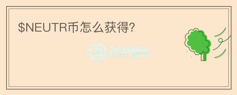 $NEUTR幣怎么獲得？