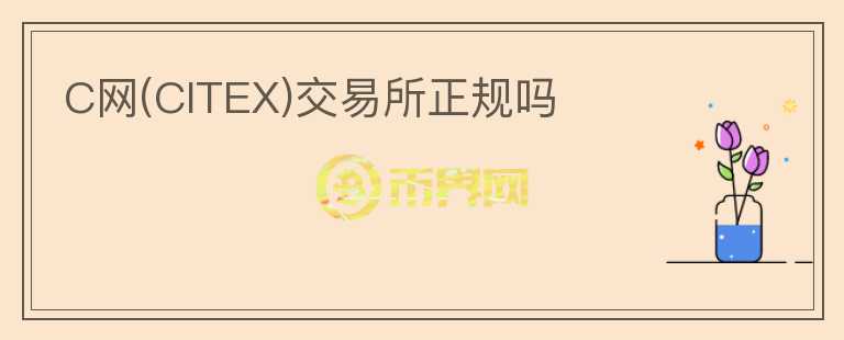 C網(wǎng)(CITEX)交易所正規(guī)嗎