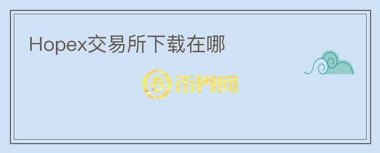 Hopex交易所下載在哪