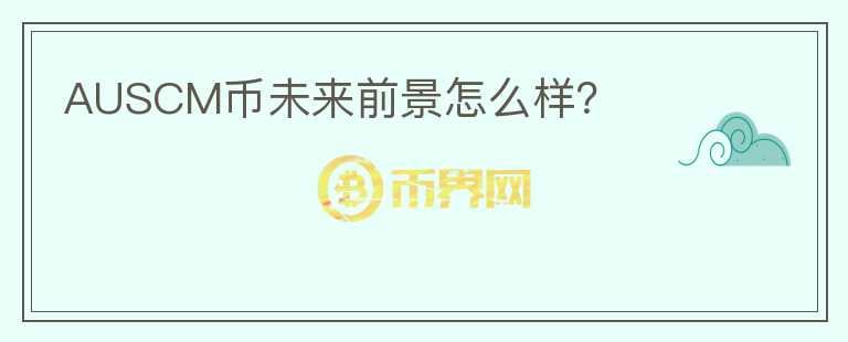 AUSCM幣未來前景怎么樣？