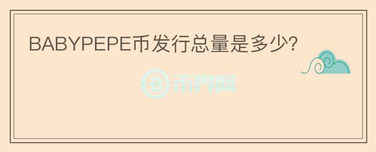 BABYPEPE幣發(fā)行總量是多少？