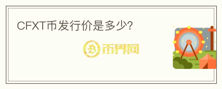 CFXT幣發(fā)行價是多少？