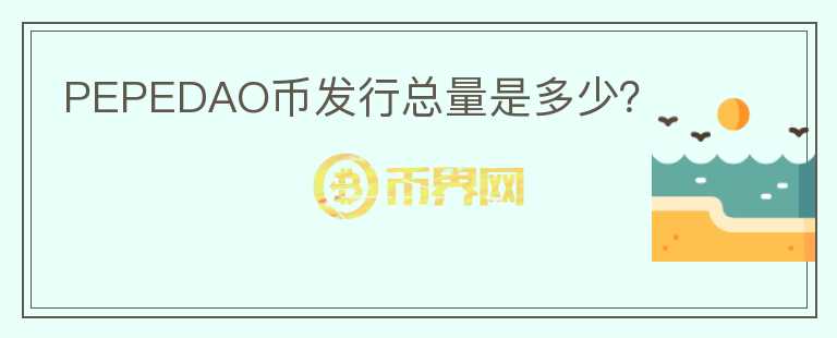 PEPEDAO幣發(fā)行總量是多少？