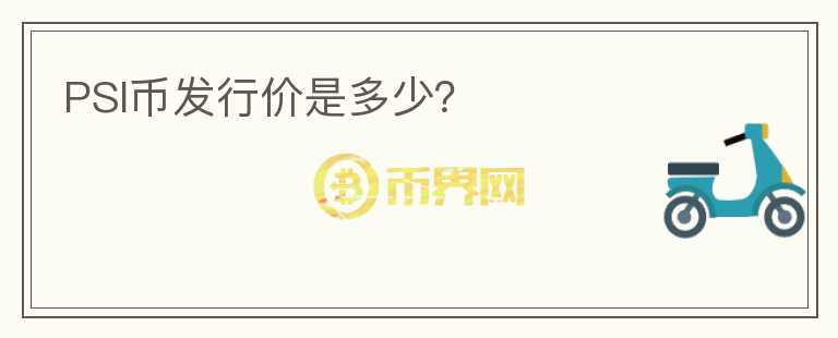 PSI幣發(fā)行價是多少？