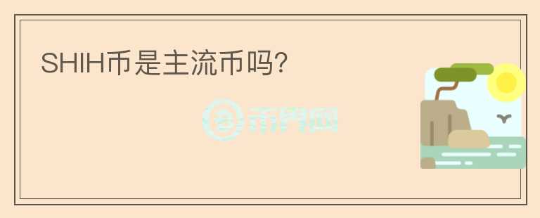 SHIH幣是主流幣嗎？