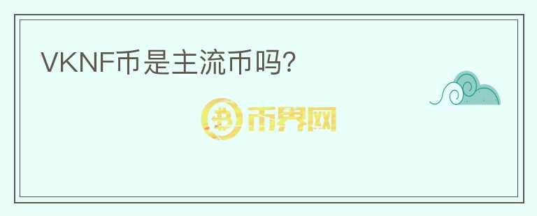 VKNF幣是主流幣嗎？