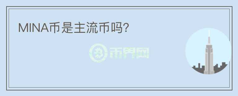 MINA幣是主流幣嗎？