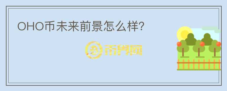 OHO幣未來(lái)前景怎么樣？