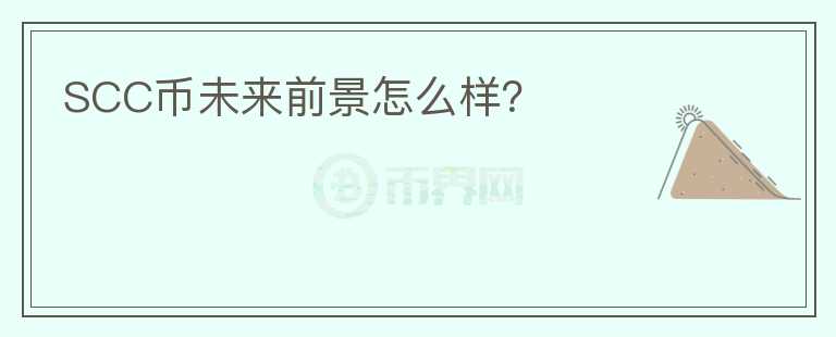 SCC幣未來前景怎么樣？