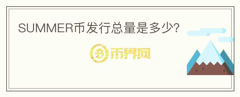 SUMMER幣發(fā)行總量是多少？