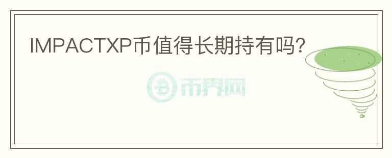 IMPACTXP幣值得長期持有嗎？