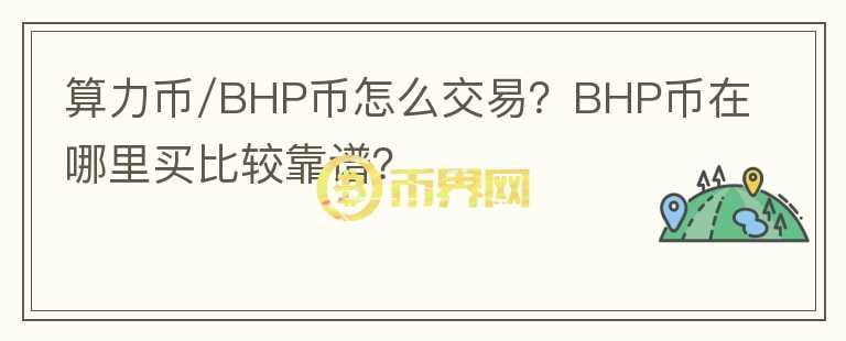 算力幣/BHP幣怎么交易？BHP幣在哪里買比較靠譜？