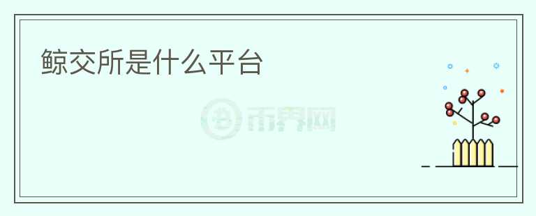 鯨交所是什么平臺(tái)