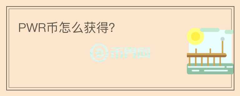 PWR幣怎么獲得？