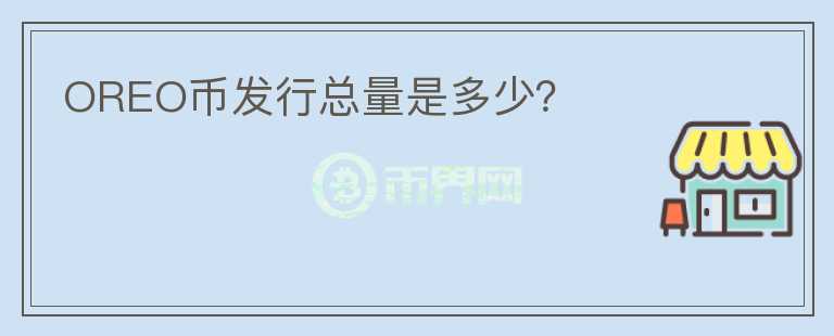 OREO幣發(fā)行總量是多少？