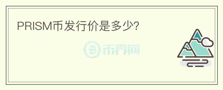 PRISM幣發(fā)行價(jià)是多少？