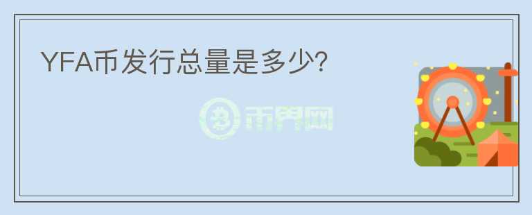 YFA幣發(fā)行總量是多少？