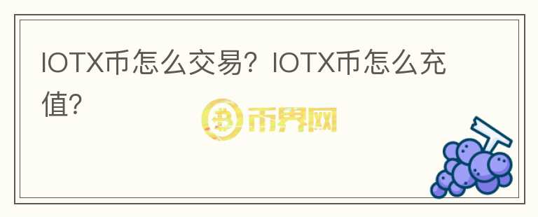 IOTX幣怎么交易？IOTX幣怎么充值？