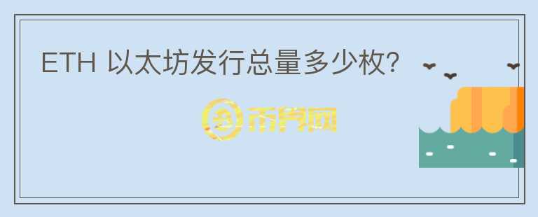 ETH 以太坊發(fā)行總量多少枚？