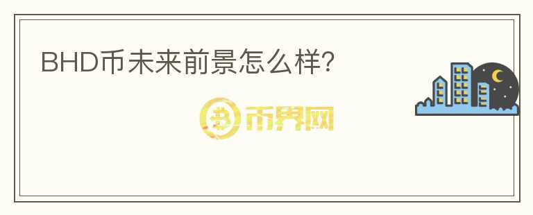BHD幣未來前景怎么樣？