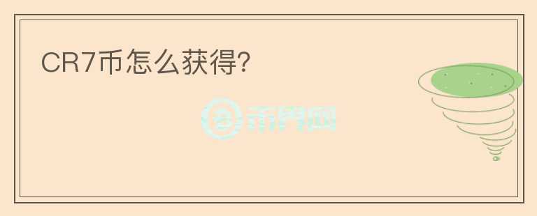 CR7幣怎么獲得？