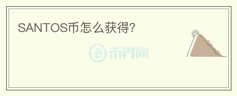 SANTOS幣怎么獲得？