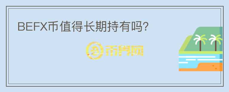 BEFX幣值得長(zhǎng)期持有嗎？