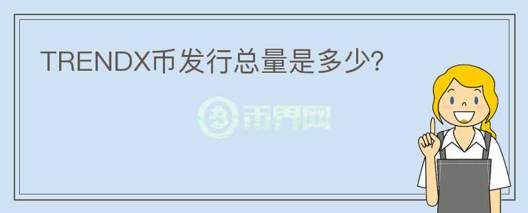 TRENDX幣發(fā)行總量是多少？