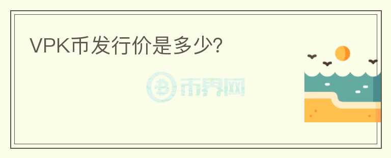 VPK幣發(fā)行價(jià)是多少？
