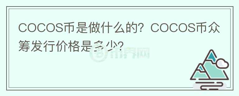 COCOS幣是做什么的？COCOS幣眾籌發(fā)行價格是多少？