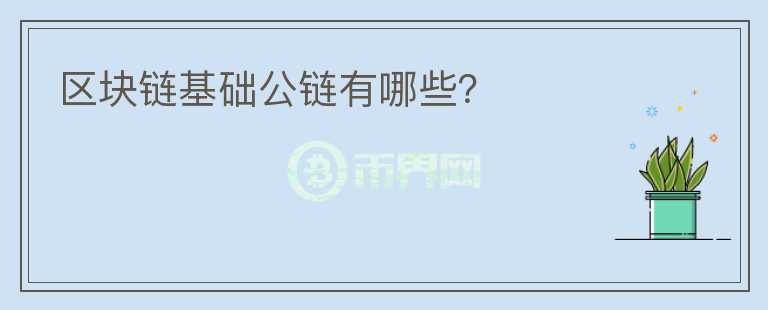 區(qū)塊鏈基礎(chǔ)公鏈有哪些？