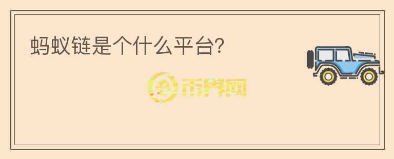 螞蟻鏈?zhǔn)莻€(gè)什么平臺(tái)？