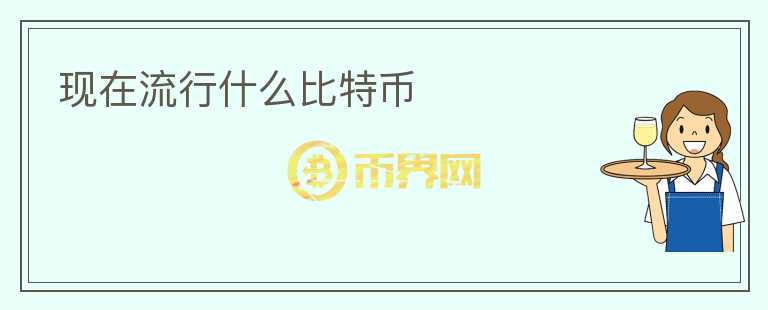 現(xiàn)在流行什么比特幣