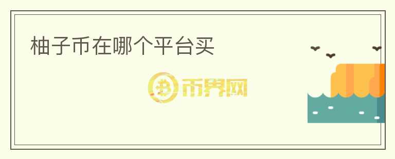 柚子幣在哪個(gè)平臺(tái)買