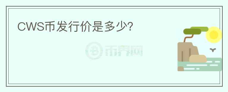 CWS幣發(fā)行價(jià)是多少？