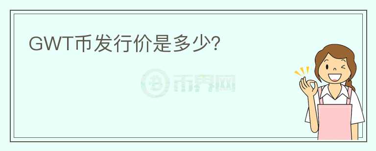 GWT幣發(fā)行價是多少？