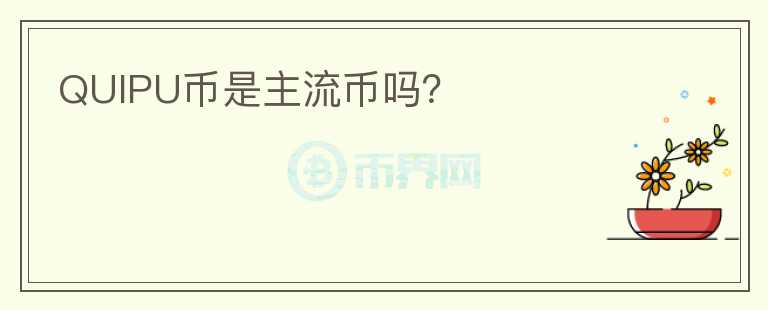 QUIPU幣是主流幣嗎？