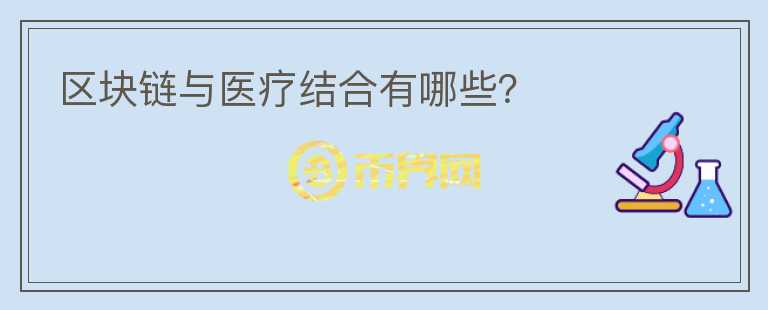 區(qū)塊鏈與醫(yī)療結(jié)合有哪些？