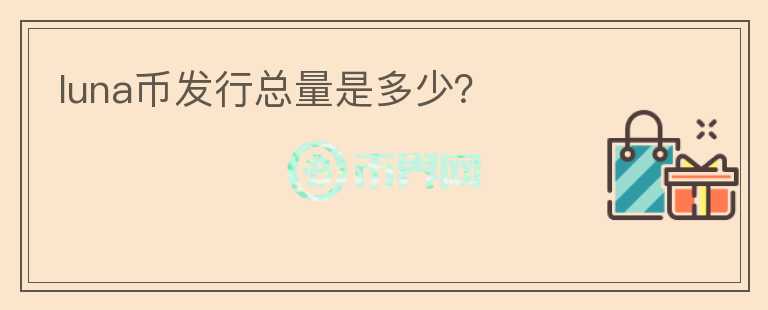 luna幣發(fā)行總量是多少？