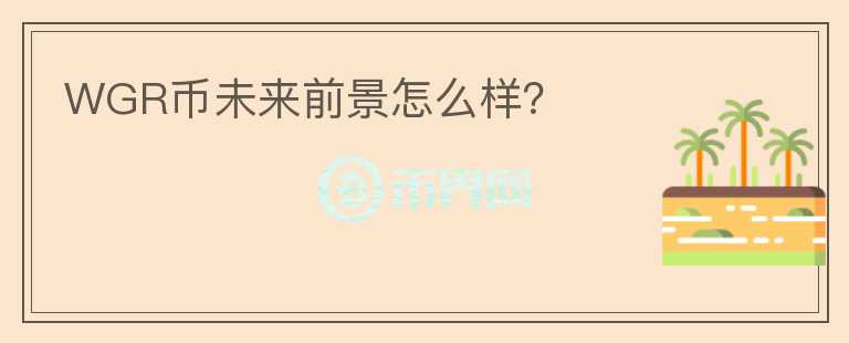 WGR幣未來前景怎么樣？