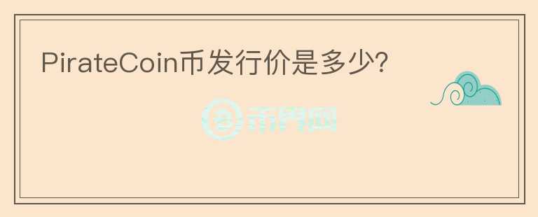 PirateCoin幣發(fā)行價(jià)是多少？