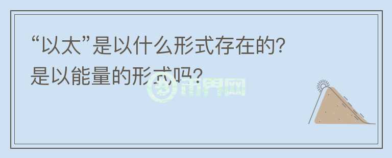 “以太”是以什么形式存在的？是以能量的形式嗎？