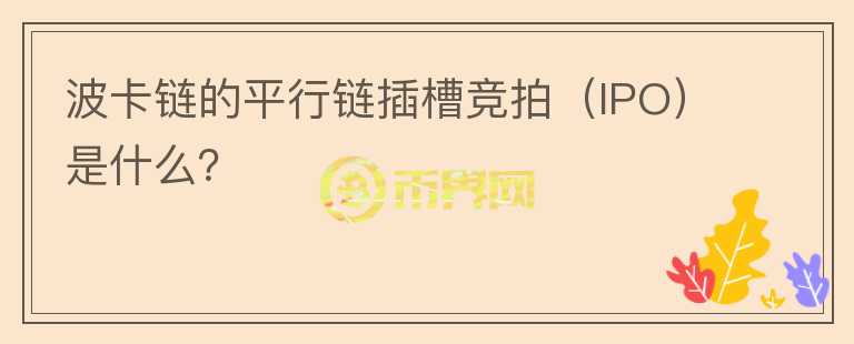 波卡鏈的平行鏈插槽競(jìng)拍（IPO）是什么？