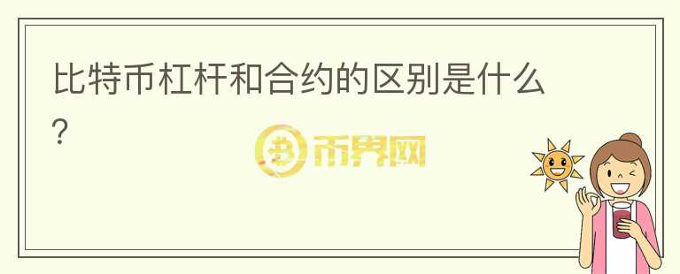 比特幣杠桿和合約的區(qū)別是什么？