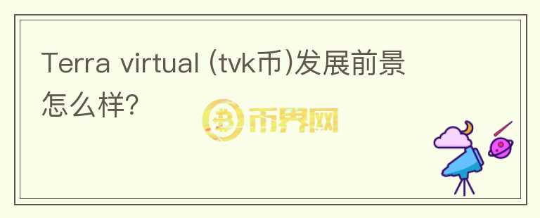 Terra virtual (tvk幣)發(fā)展前景怎么樣？