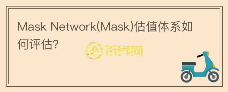 Mask Network(Mask)估值體系如何評估？